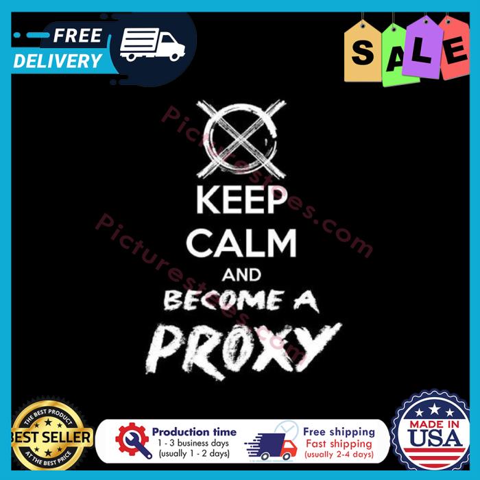 Keep calm and become a proxy shirt
