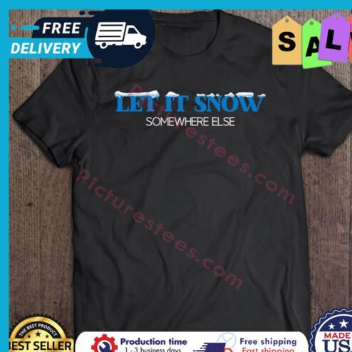 Let It Snow Somewhere Else Christmas shirt