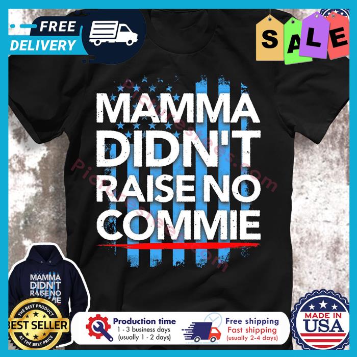 Mamma didnt raise no commie american flag shirt