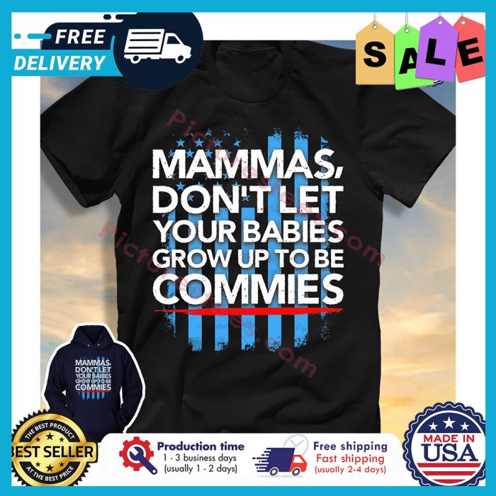 Mammas dont let your babies grow up to be commies american flag shirt