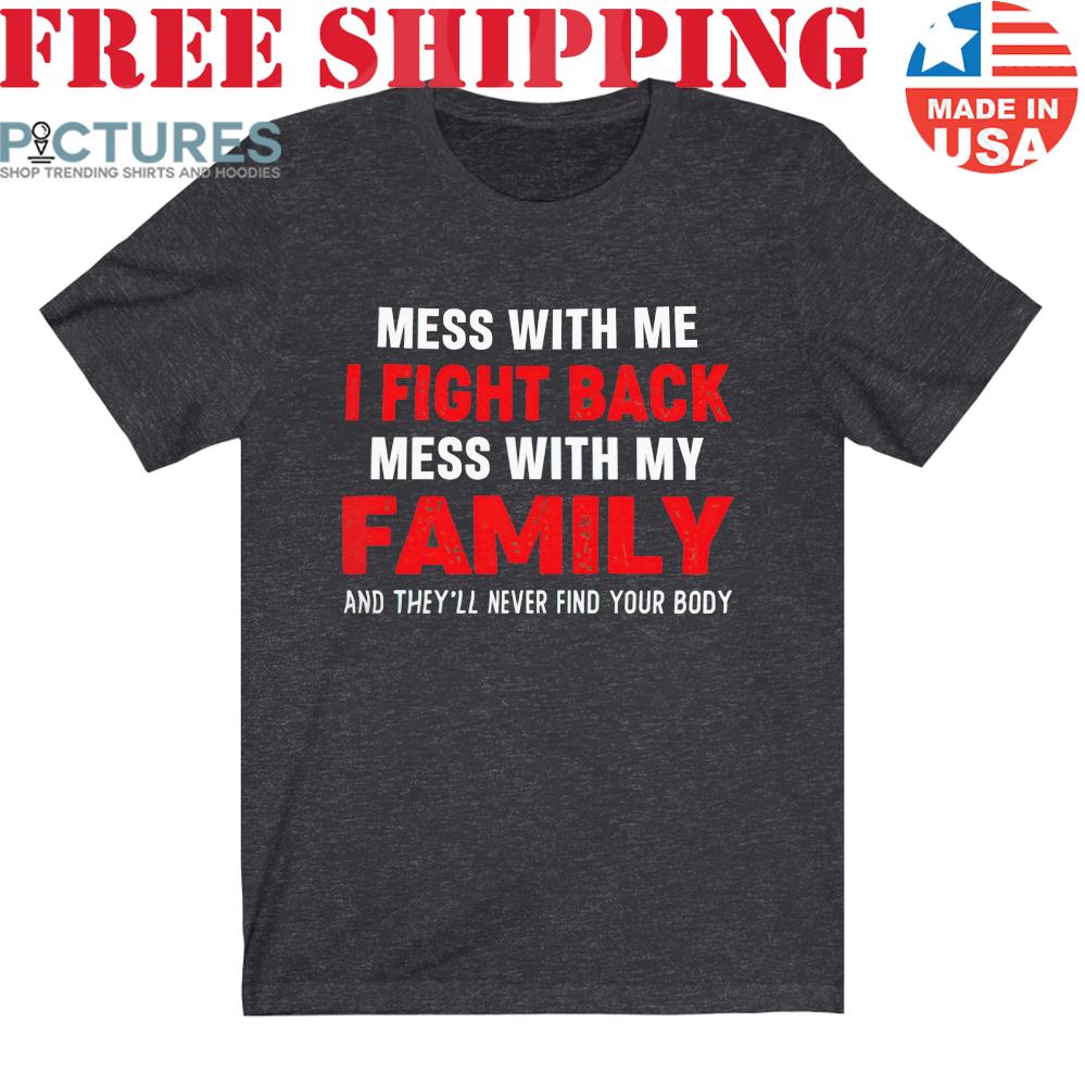 Mess With Me I Fight Back Mess With My Family Sweater, Sweatshirt, Hoodie mock (29) Mess With Me I Fight Back Mess With My Family Sweater, Sweatshirt, Hoodie mock (29)
