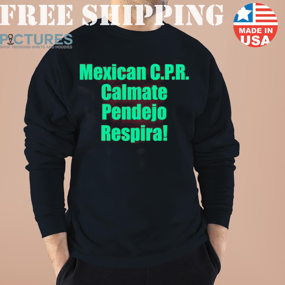 Mexican Cpr Calmate Pendejo Respira Latinopeopletwitter Sweater, Sweatshirt, Hoodie