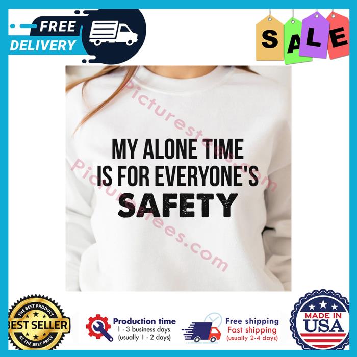 My alone time is for everyones safety shirt
