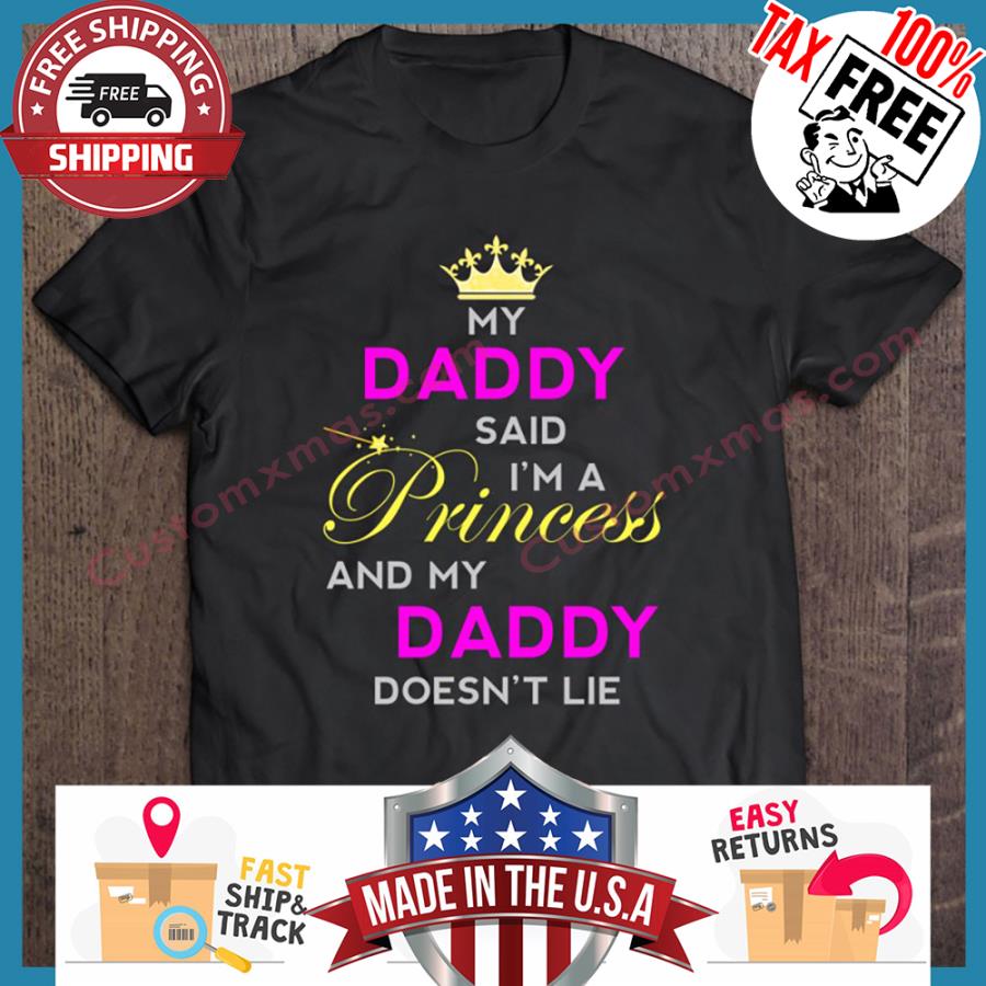 My daddy said im a princess and my daddy doesnt lie shirt