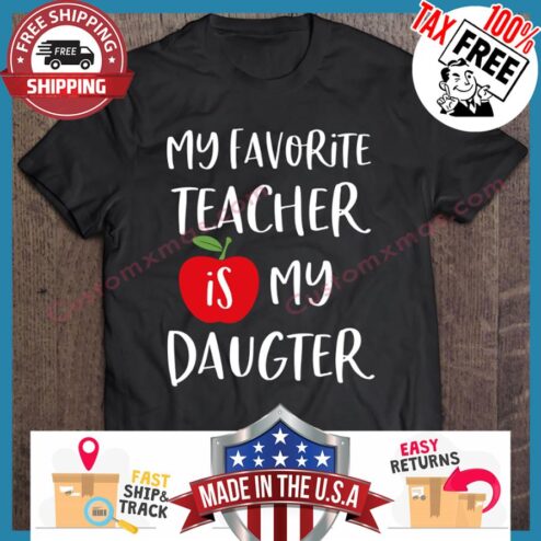 My Favorite Teacher Is My Daughter shirt