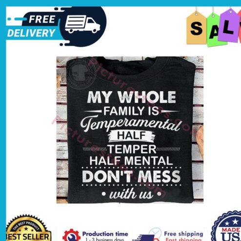 My whole family is temperamental half temper half mental dont mess with us shirt