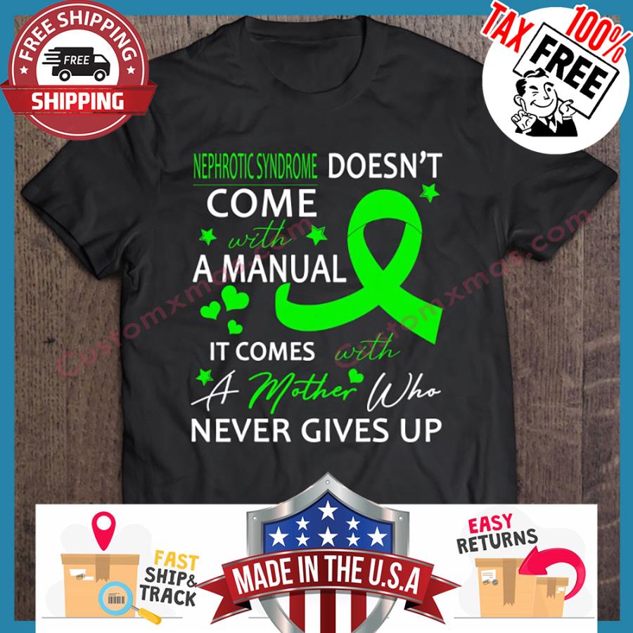 Nephrotic Syndrome Doesnt Come With A Manual It Comes With A Mother Who Never Gives Up shirt