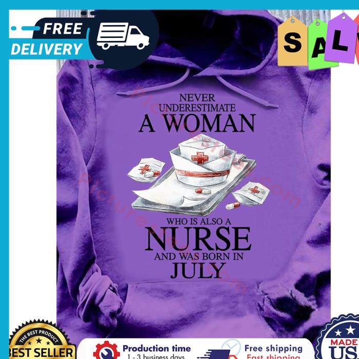 Never underestimate a woman who is also a nurse and was born in July shirt