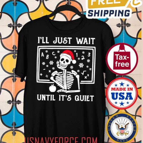 Funny Skeleton Christmas I_ll wait until it_s quite shirt, Christmas teacher Shirt, gift for teacher, Christmas sweater