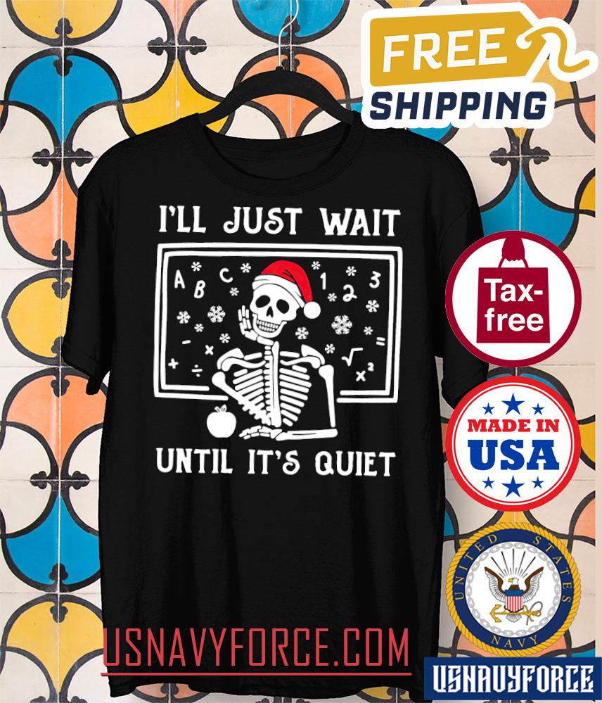 Funny Skeleton Christmas I_ll wait until it_s quite shirt, Christmas teacher Shirt, gift for teacher, Christmas sweater