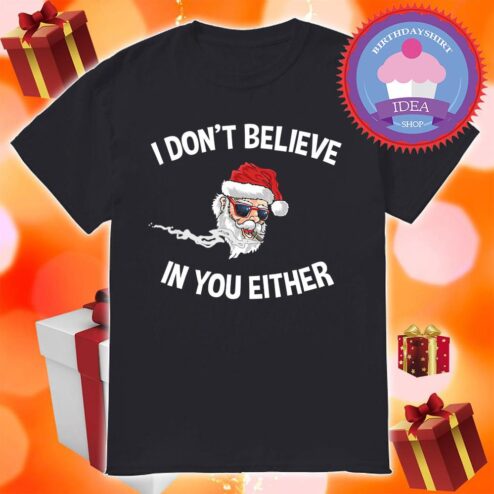Santa Claus I Don’t Believe In You Either shirt
