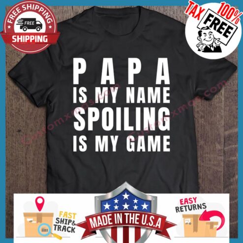 Papa Is My Name Spoiling Is My Game shirt