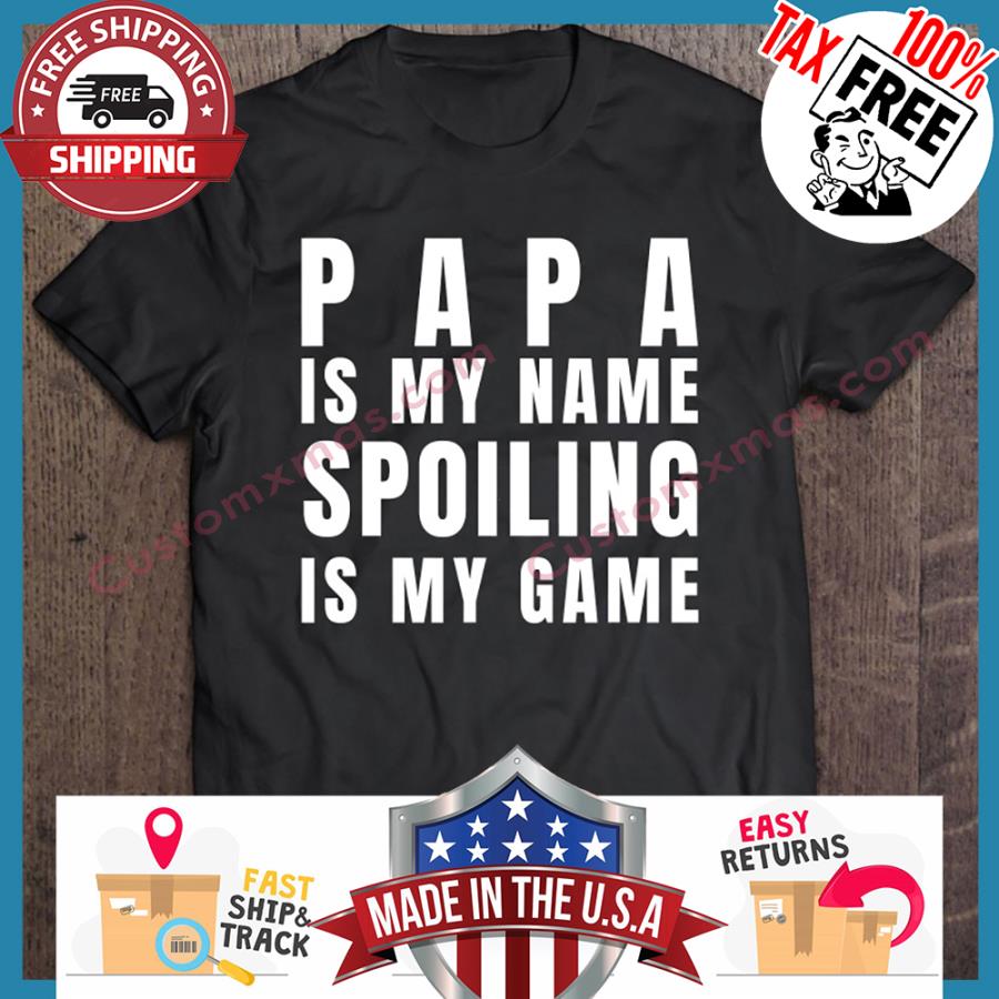 Papa Is My Name Spoiling Is My Game shirt