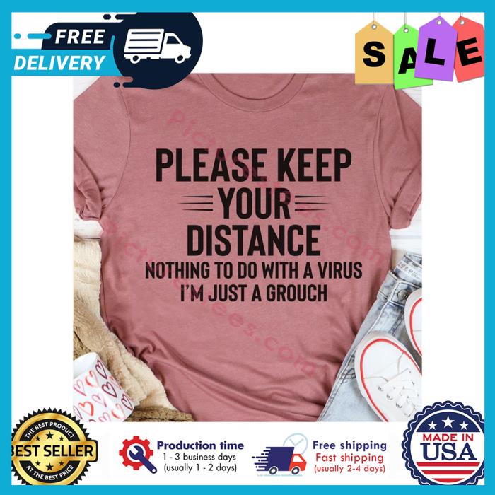 Please keep your distance nothing to do with a virus im just a grouch shirt