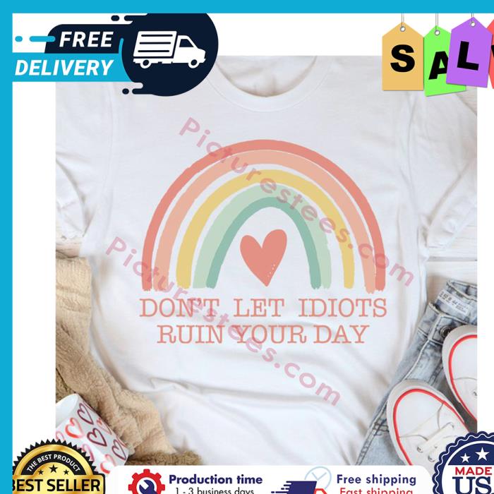 Rainbow dont let idiots ruin your day shirt