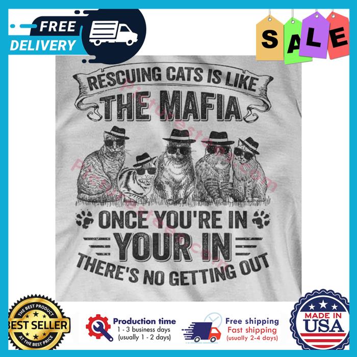 Rescuing cats is like the mafia once youre in your in theres no getting out shirt