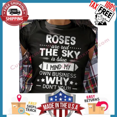 Roses Are Red The Sky Is Blue I Mind My Own Business Why Dont You hoodie
