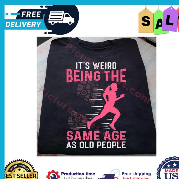 Running Its weird being the same age as old people shirt