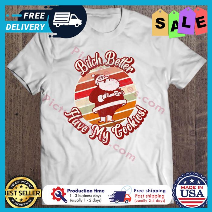 Santa Claus Bitch Better Have My Cookies Christmas Retro Sunset Vintage shirt