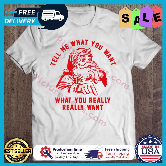 Santa Claus tell me what you want what you really really want christmas shirt