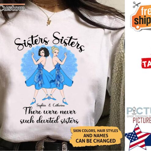 Sisters Sisters There were never such Devoted sisters customize name shirt