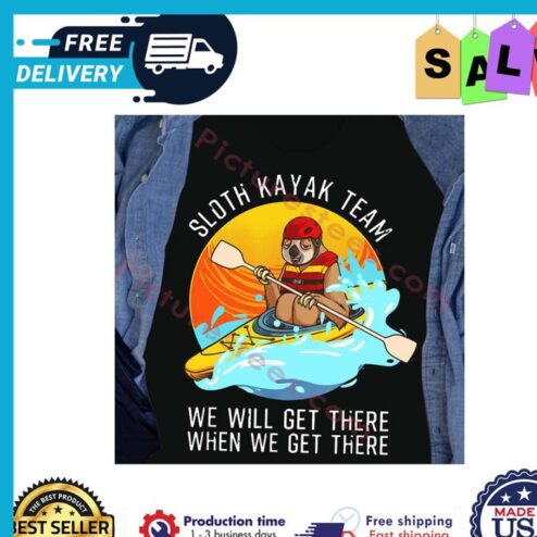 Sloth kayak team we will get there when we get there shirt