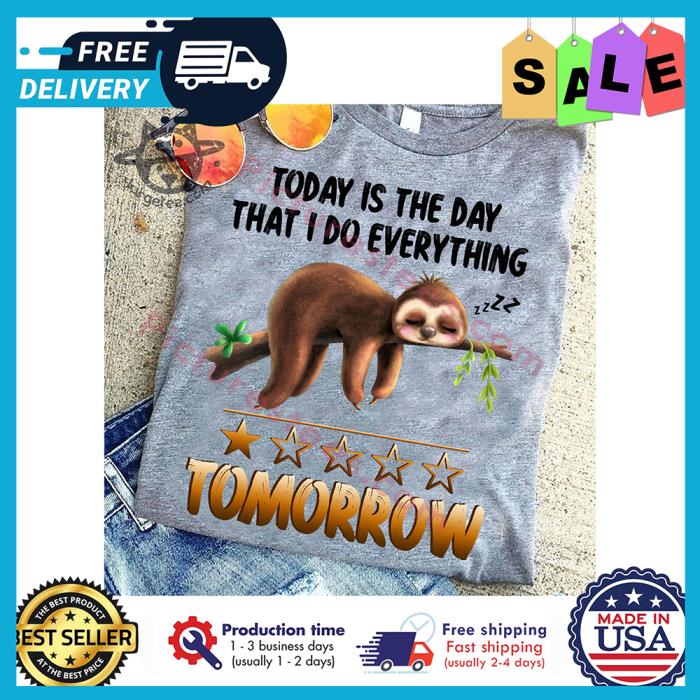 Sloth today is the day that I do everything tomorrow shirt