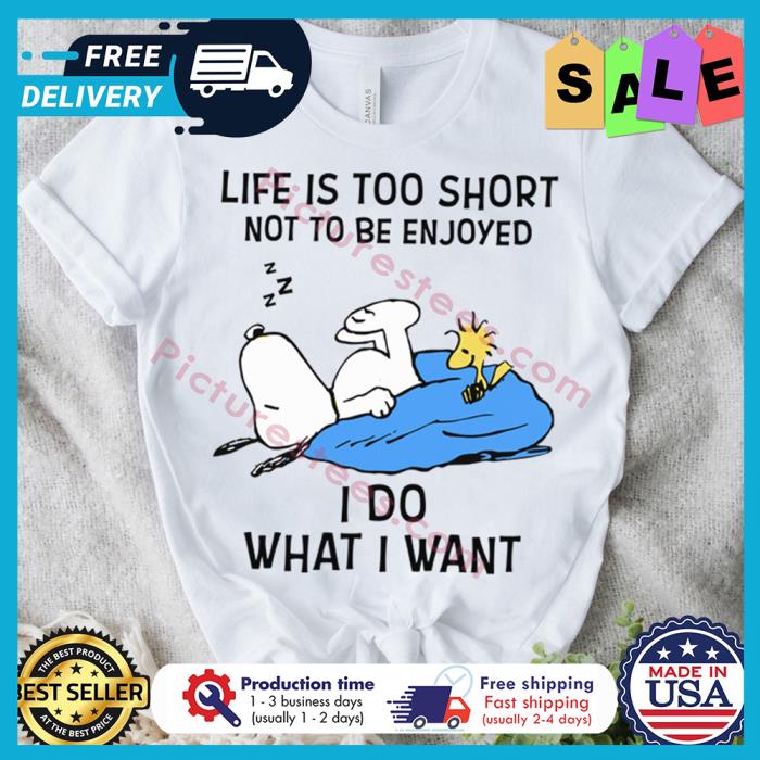 Snoopy life is too short not to be enjoyed I do what I want shirt