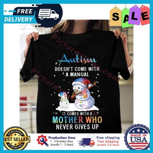 Snowman autism doenst come with a manual it comes with a mother who never gives up shirt