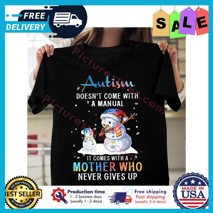 Snowman autism doenst come with a manual it comes with a mother who never gives up shirt