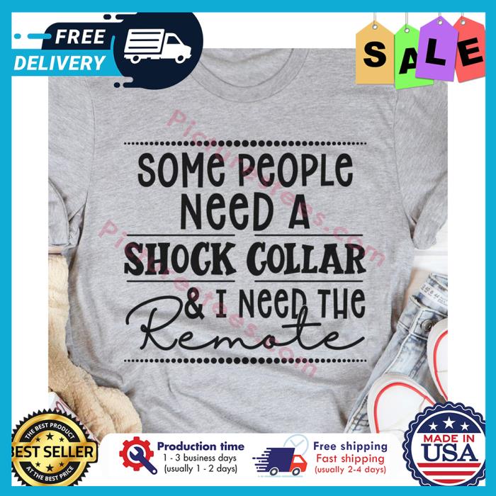 Some people need a shock collar and I need the remote shirt