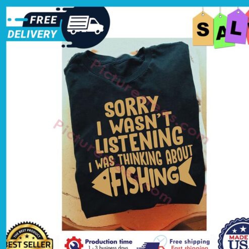 Sorry I wasnt listening I was thinking about fishing shirt