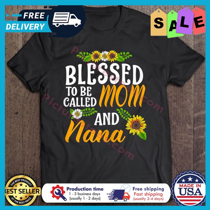 Sunflower Blessed to be called mom and nana shirt