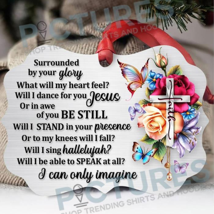 Surrounded by your glory what will my heart feel will I dance for you Jesus or in awe of you be still ornament