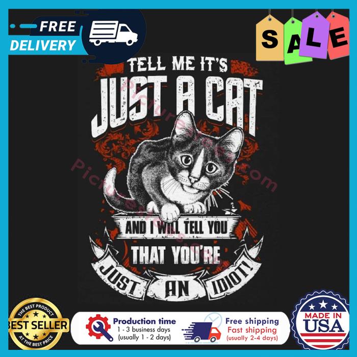 Tell me its just a cat and I will tell you that youre just an idiot shirt