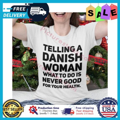 Telling a danish woman what to do is never good for your health shirt