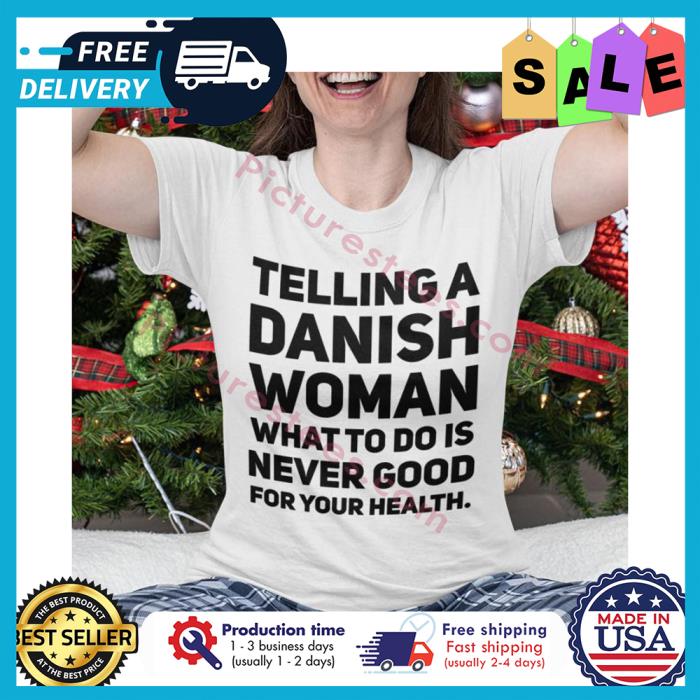Telling a danish woman what to do is never good for your health shirt