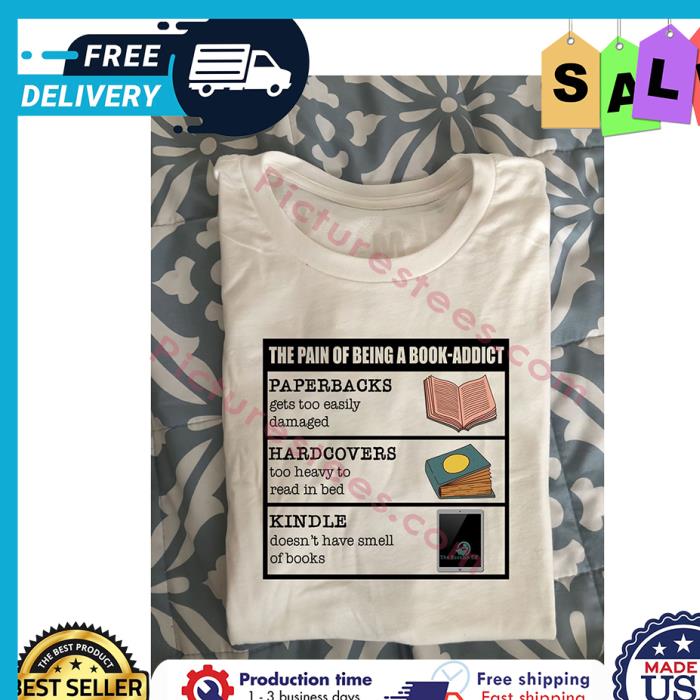 The pain of being a book addict paperbacks hardcovers kindle shirt