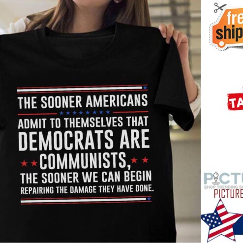 The sooner Americans admit to themselves that Democrats are communists shirt