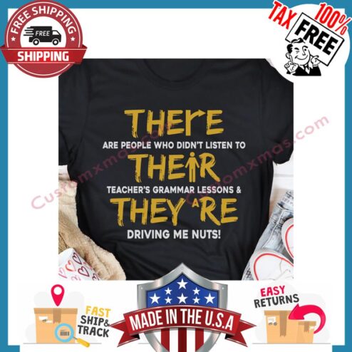 There Are People Who Didnt Listen To Their Teachers Grammar Lessons And Theyre Driving Me Nuts shirt