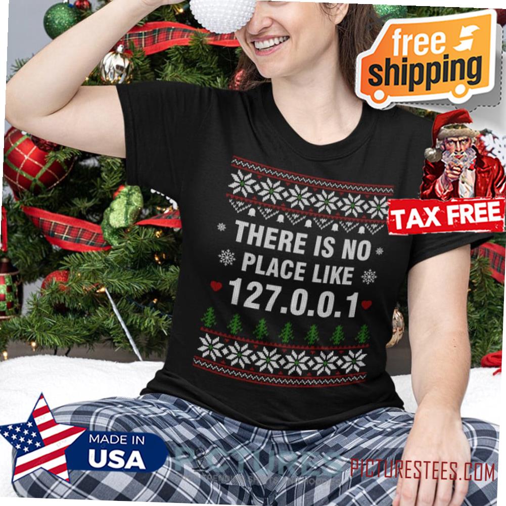 There Is No Place Like 127 0 0 1 Christmas Gift Ugly Xmas shirt