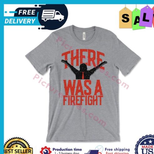 There was a firefight shirt