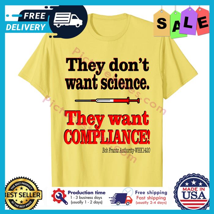 They dont want science they want compliance pandemic shirt