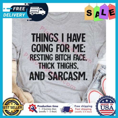 Things I have going for me resting bitch face thick thighs and sarcasm shirt