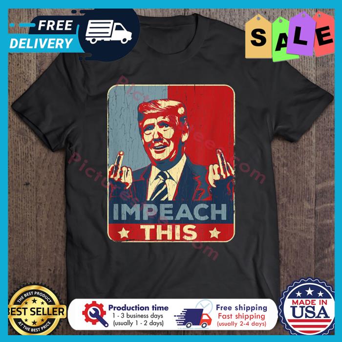 Trump fuck impeach this shirt