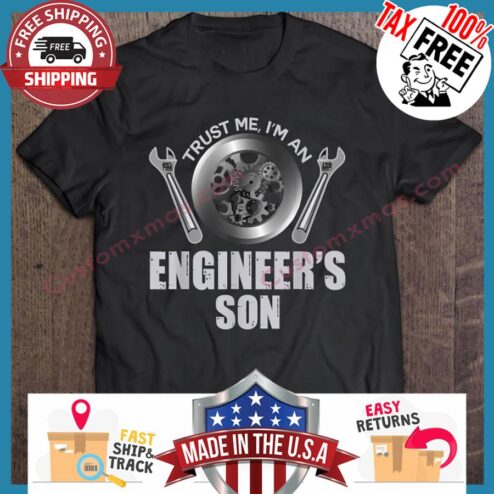 Trust me im an engineers son shirt