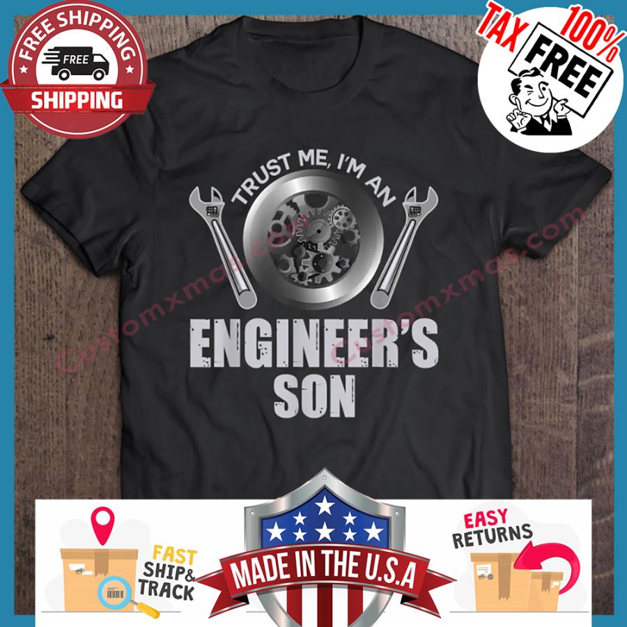 Trust me im an engineers son shirt