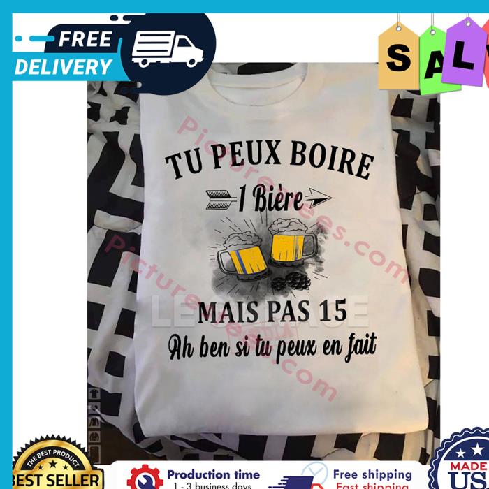 Tu peux boire 1 biere mais pas 15 ah ben si tu peux en fait shirt