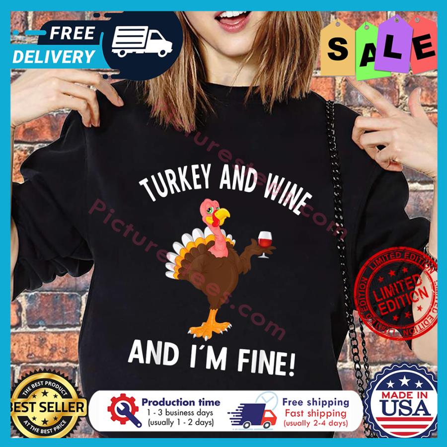 Turkey and wine and i'm fint thanksgiving shirt