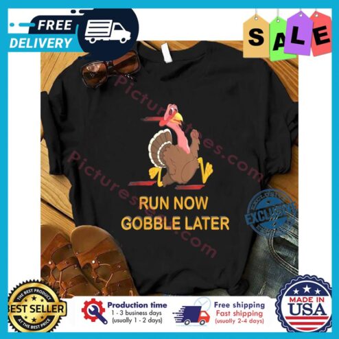 Turkey run now gobble later thanksgiving shirt